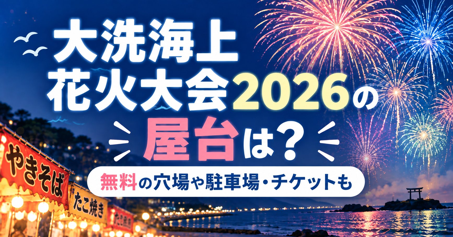 大洗海上花火大会の屋台・無料の穴場・駐車場・チケット情報を紹介するイメージ